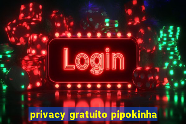 privacy gratuito pipokinha